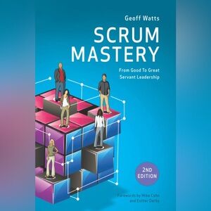 Scrum Mastery (Geoff Watts' Agile Mastery Series)
